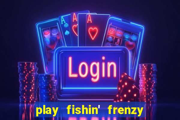 play fishin' frenzy fortune spins slots