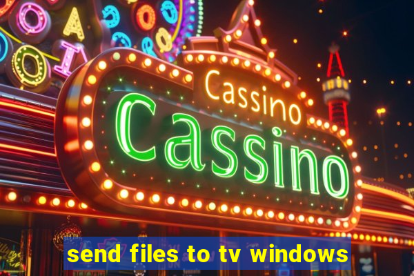 send files to tv windows