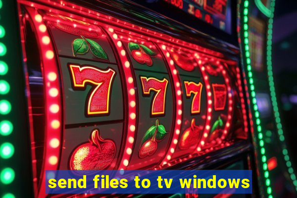 send files to tv windows