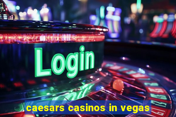 caesars casinos in vegas