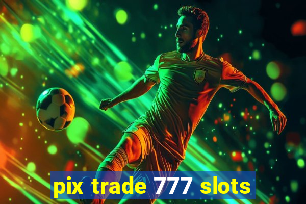 pix trade 777 slots