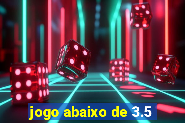 jogo abaixo de 3.5