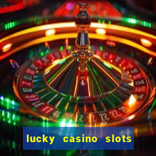 lucky casino slots win cash