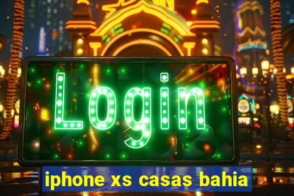 iphone xs casas bahia