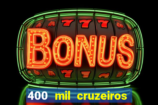 400 mil cruzeiros em reais