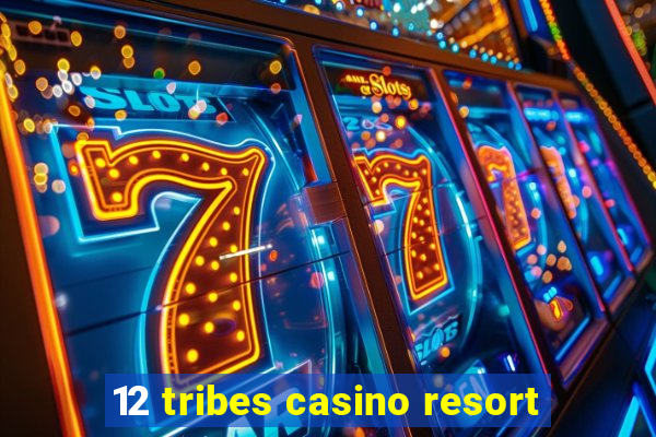 12 tribes casino resort