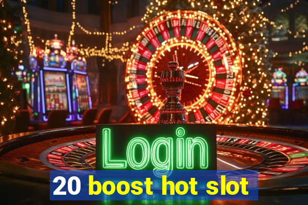 20 boost hot slot