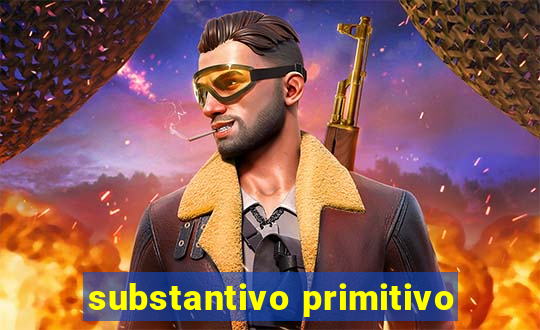 substantivo primitivo