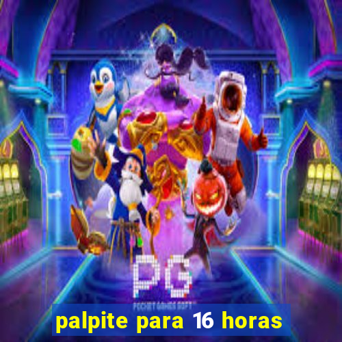 palpite para 16 horas