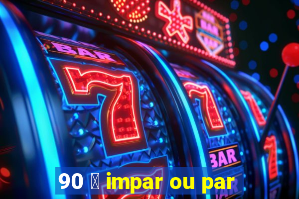 90 茅 impar ou par