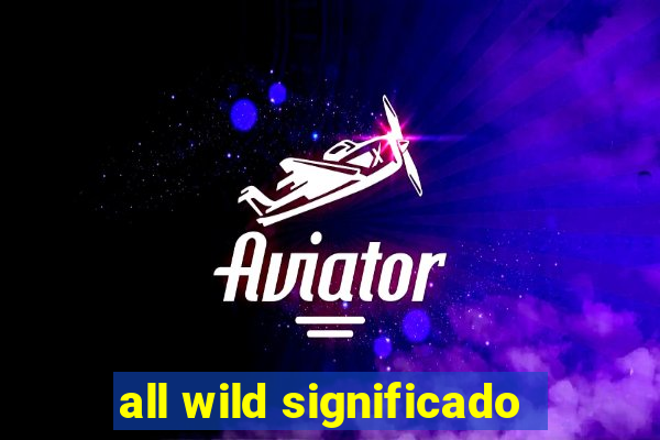 all wild significado