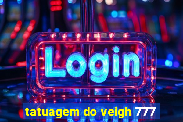 tatuagem do veigh 777