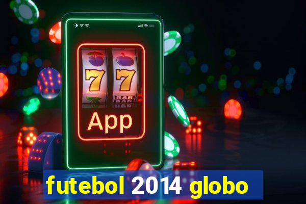 futebol 2014 globo