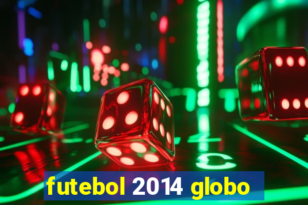 futebol 2014 globo