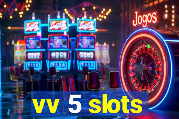 vv 5 slots