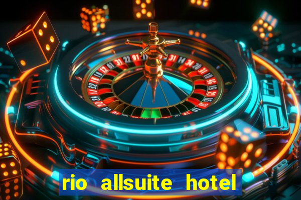 rio allsuite hotel and casino