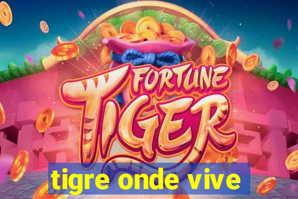 tigre onde vive