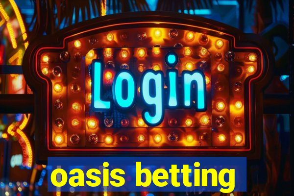 oasis betting