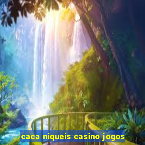 caca niqueis casino jogos