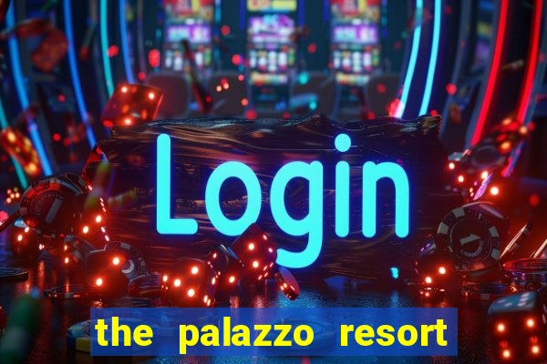 the palazzo resort hotel and casino