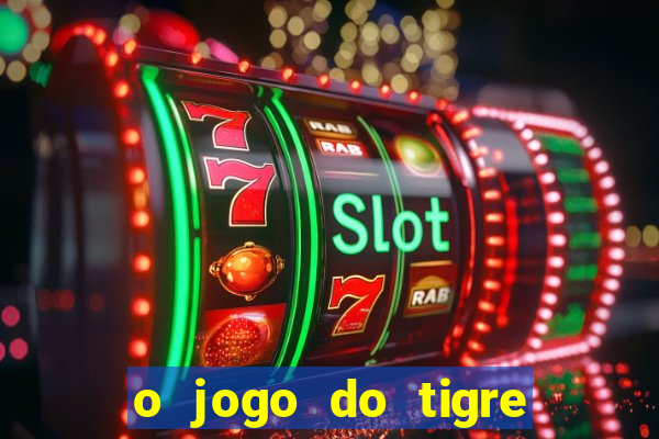 o jogo do tigre que ganha dinheiro