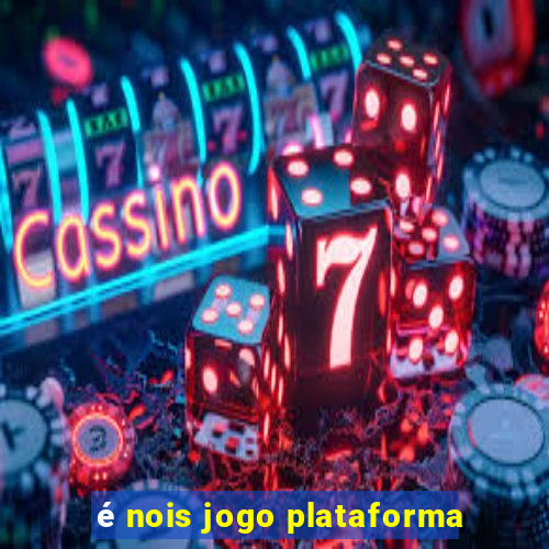 é nois jogo plataforma