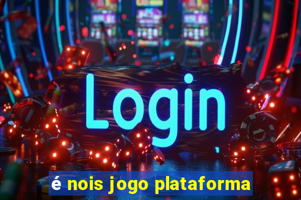 é nois jogo plataforma