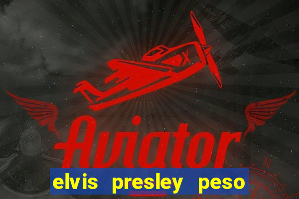 elvis presley peso e altura