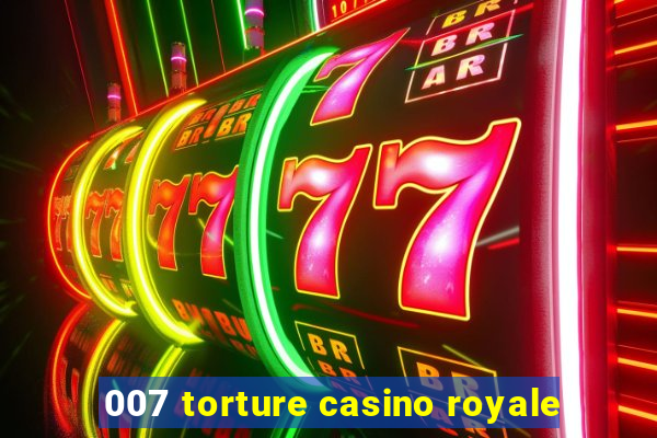 007 torture casino royale