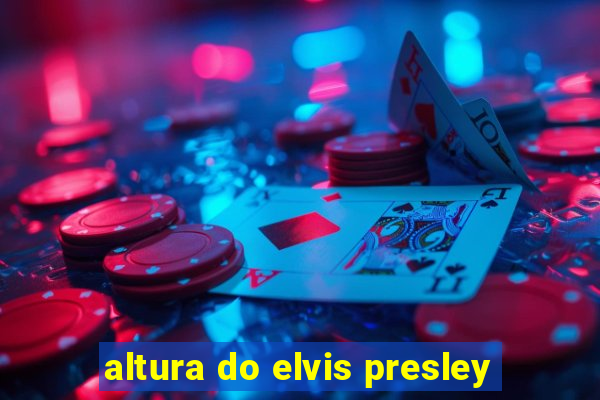 altura do elvis presley