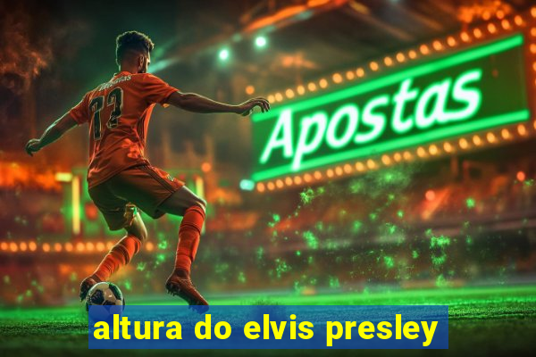 altura do elvis presley