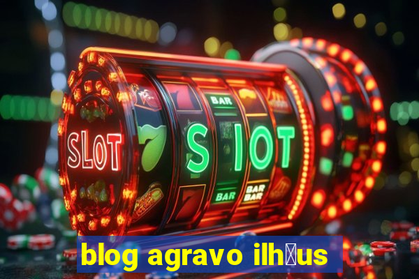 blog agravo ilh茅us