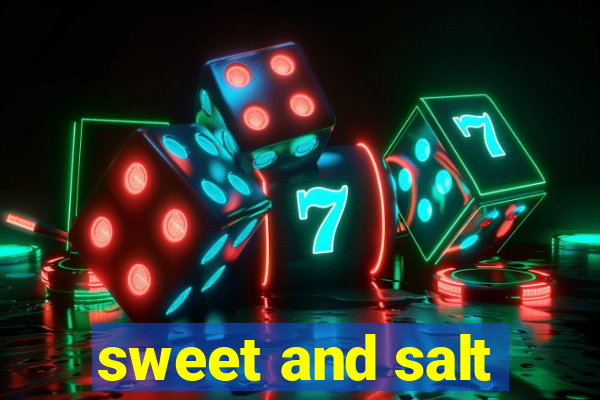 sweet and salt