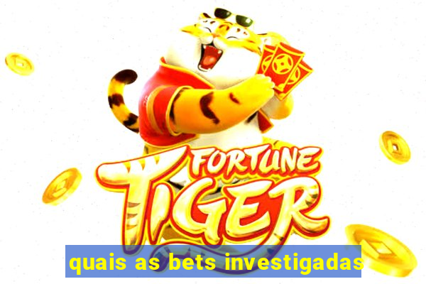 quais as bets investigadas