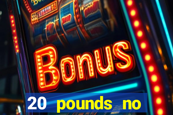 20 pounds no deposit casino