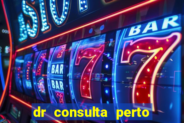 dr consulta perto de mim