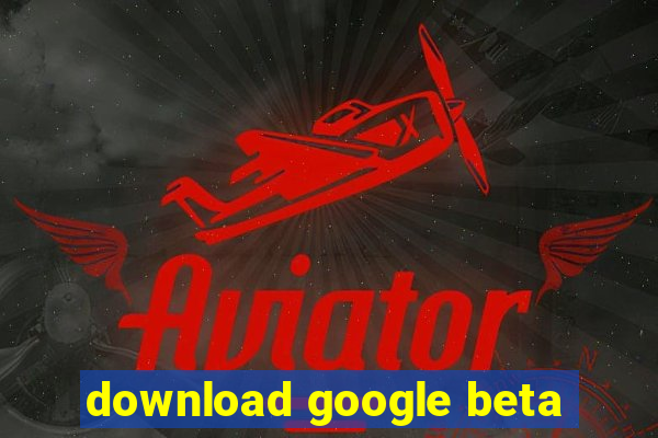 download google beta