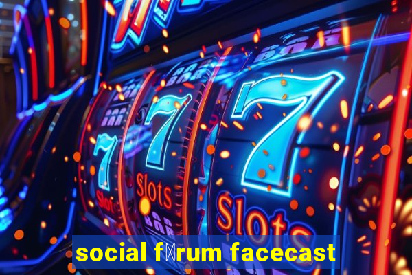 social f贸rum facecast