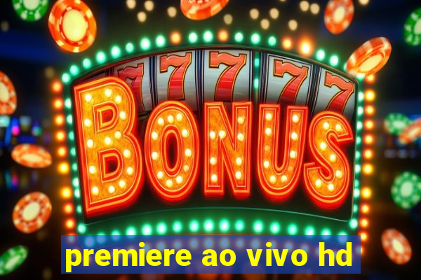 premiere ao vivo hd