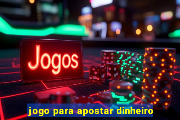 jogo para apostar dinheiro