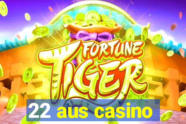 22 aus casino