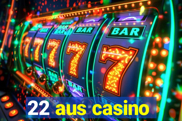 22 aus casino