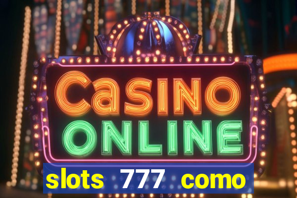 slots 777 como sacar dinheiro