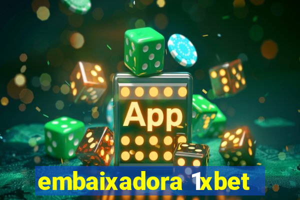 embaixadora 1xbet