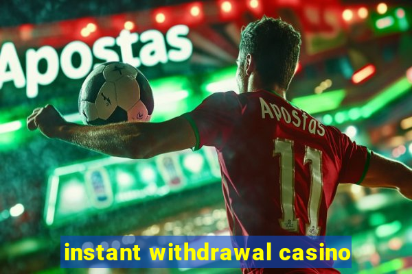 instant withdrawal casino