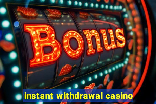 instant withdrawal casino