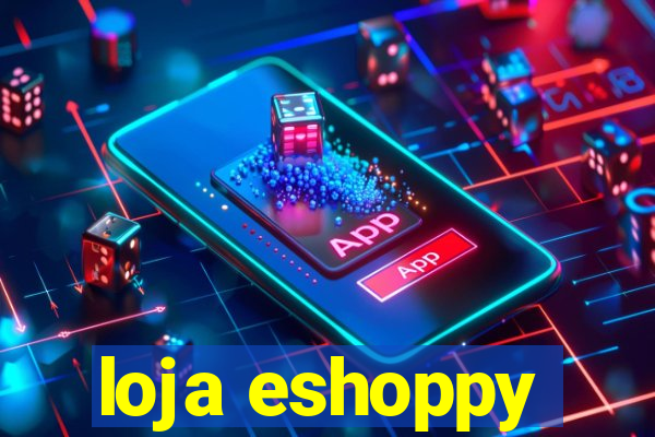 loja eshoppy