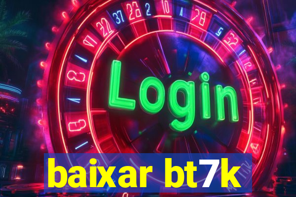 baixar bt7k