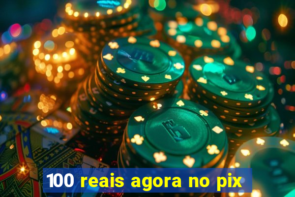 100 reais agora no pix