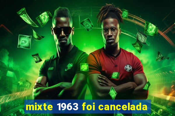 mixte 1963 foi cancelada